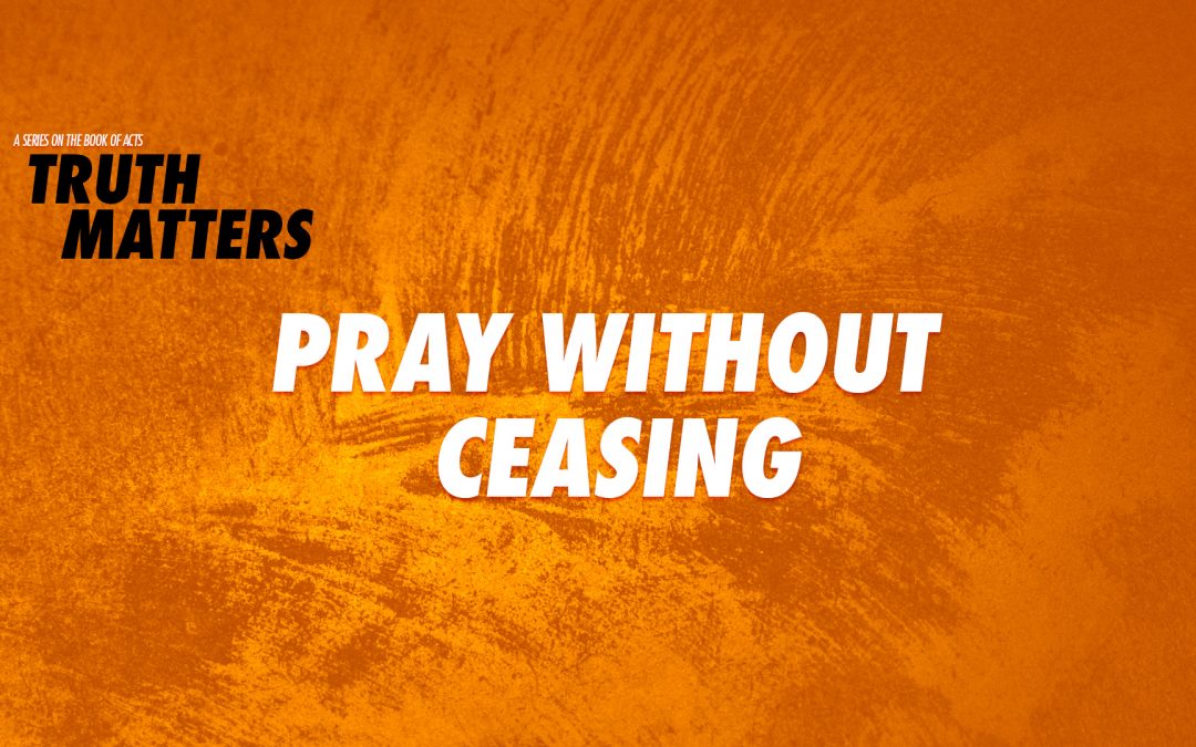 Truth Matters: Pray Without Ceasing