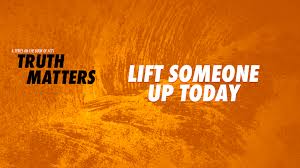 Truth Matters: Lift Someone Up Today – Evangelize, Encourage