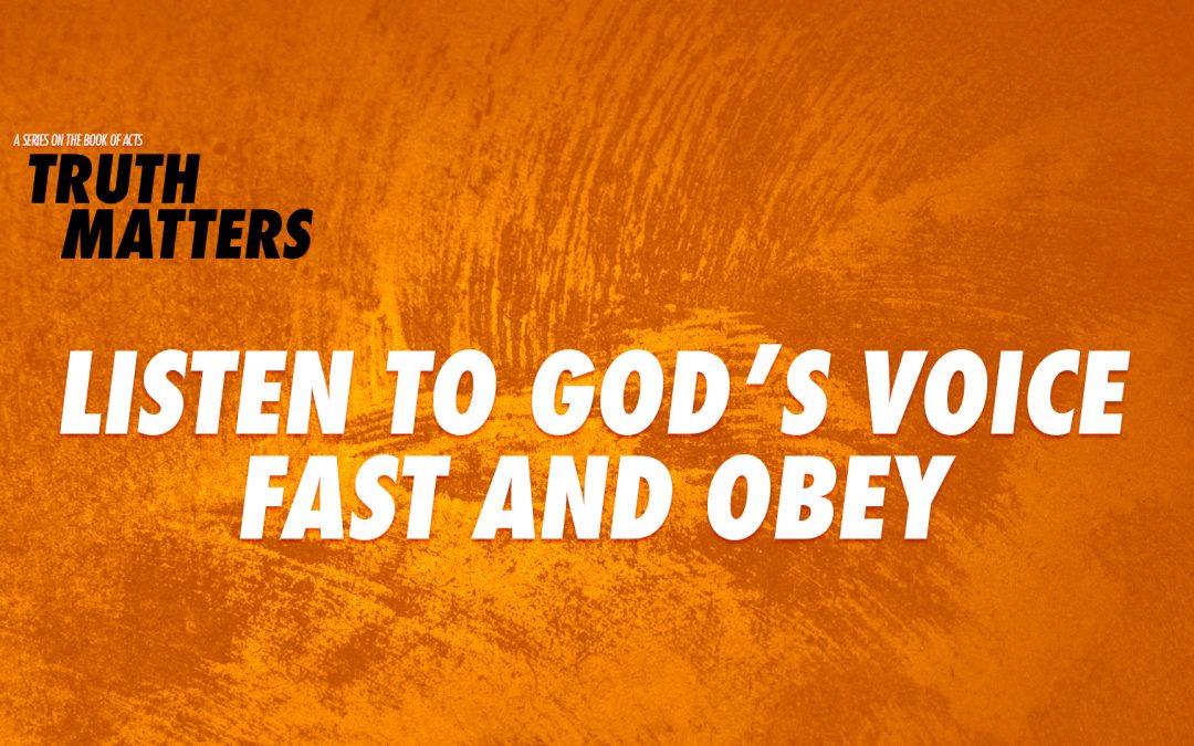 Truth Matters: Listen to God’s Voice Fast and Obey