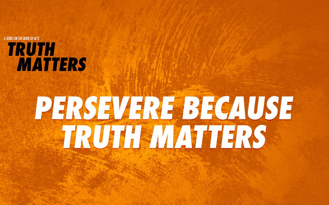 Truth Matters: Persevere Because Truth Matters