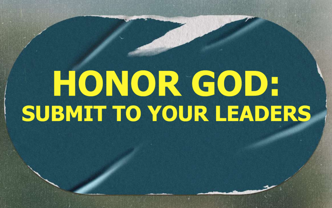 Honor God: Submit To Your Leaders
