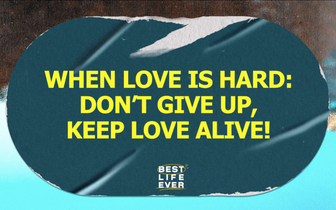 When Love is Hard: Don’t Give Up, Keep Love Alive
