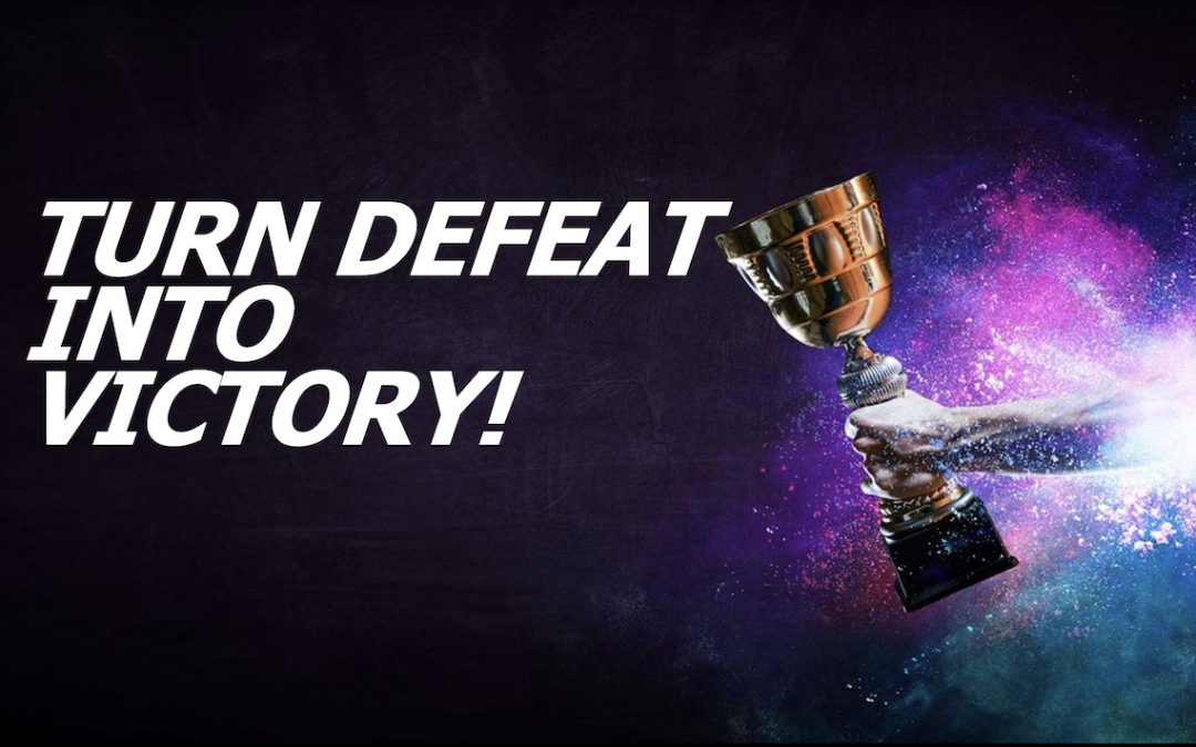 Turn Defeat Into Victory