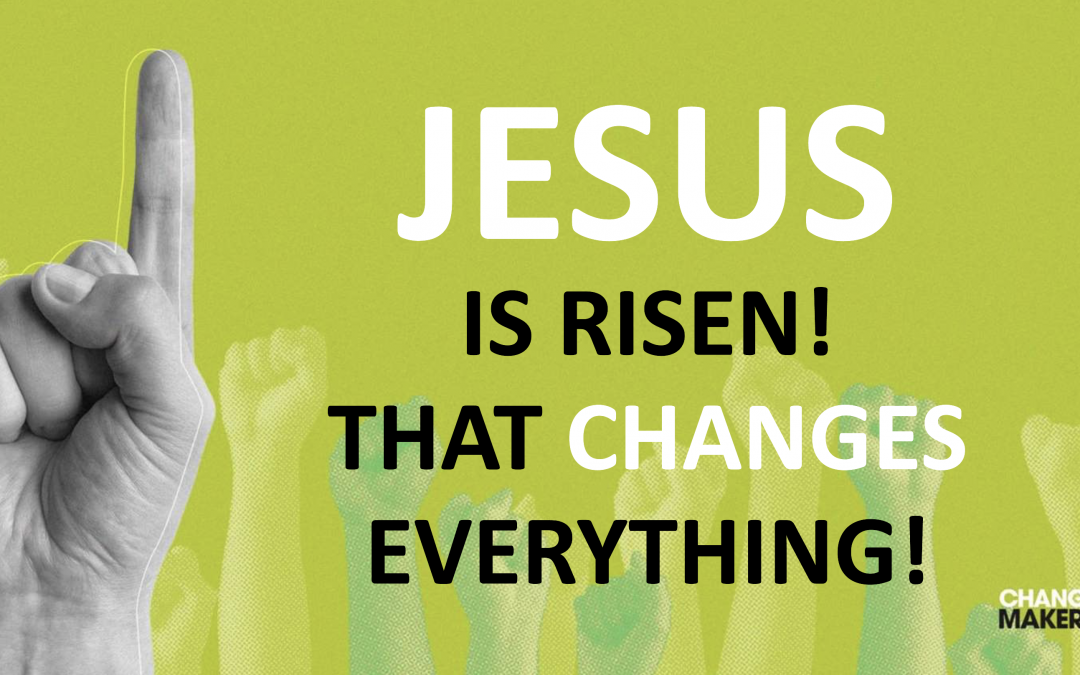 Jesus is Risen! That Changes Everything