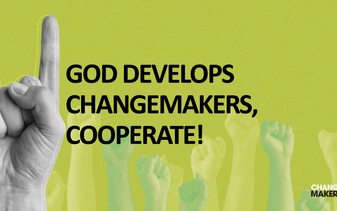 God Develops Change Makers: Cooperate!