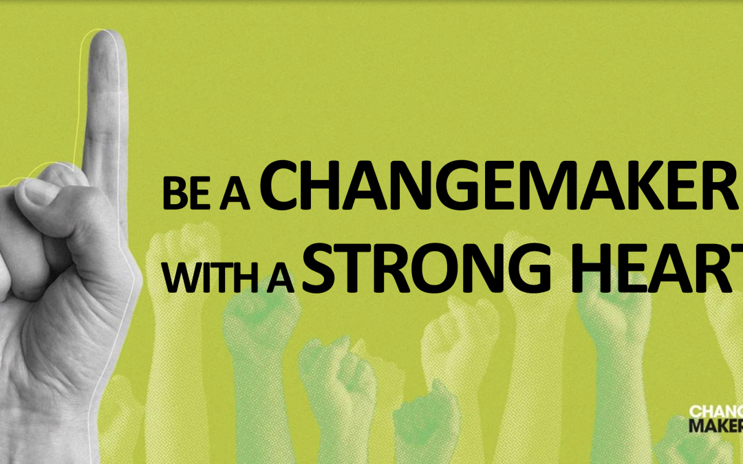 Be A Change Maker With A Strong Heart